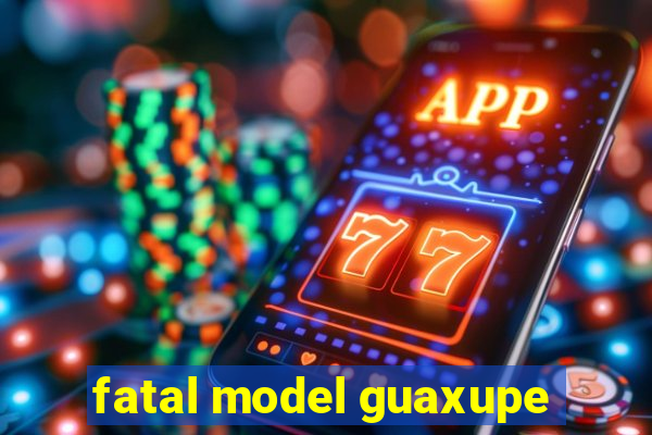 fatal model guaxupe